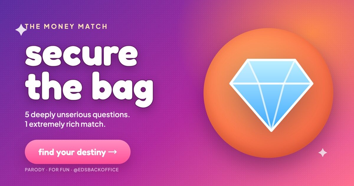 A pure-satire palate cleanser: answer five unserious questions and get matched with the billionaire who'd swipe right on you. No score, no advice — just the reminder that securing your bag beats marrying into one.